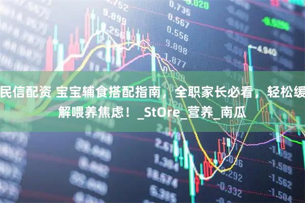 民信配资 宝宝辅食搭配指南，全职家长必看，轻松缓解喂养焦虑！_StOre_营养_南瓜